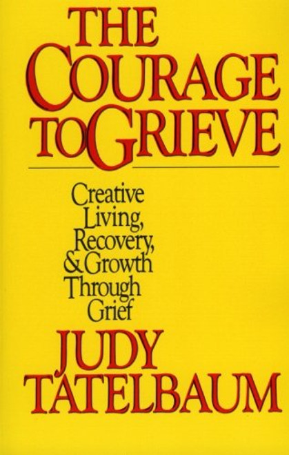 The Courage to Grieve: The Classic Guide to Creative Living, Recovery, and Growth Through Grief