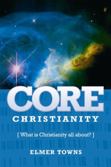 Core Christianity: What Is Christianity All About?