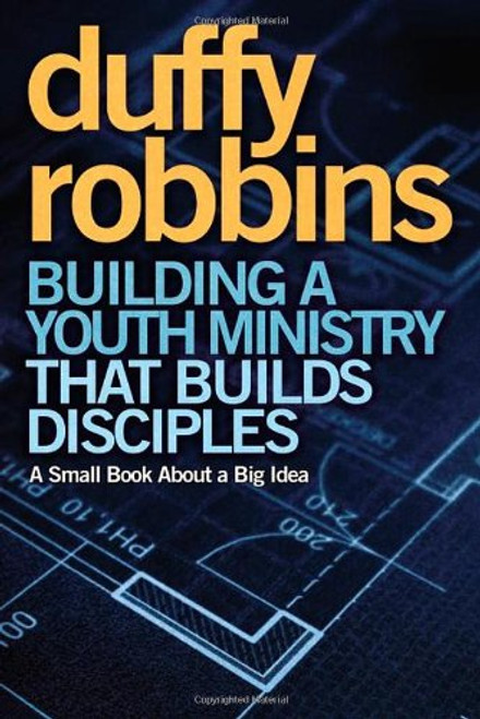 Building a Youth Ministry that Builds Disciples: A Small Book About a Big Idea