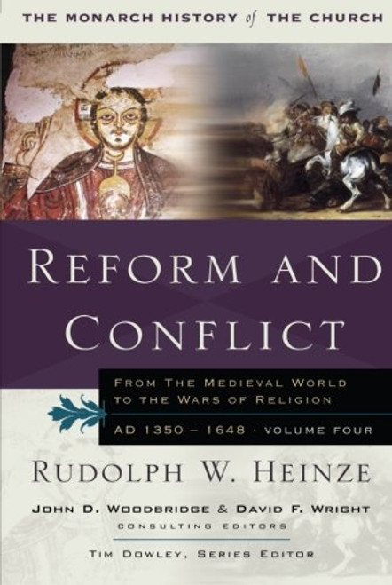 Reform and Conflict: From the Medieval World to the Wars of Religion AD 1350 - 1648 (The Monarch History of the Church) (Volume 4)