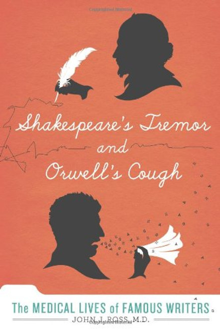 Shakespeare's Tremor and Orwell's Cough: The Medical Lives of Famous Writers