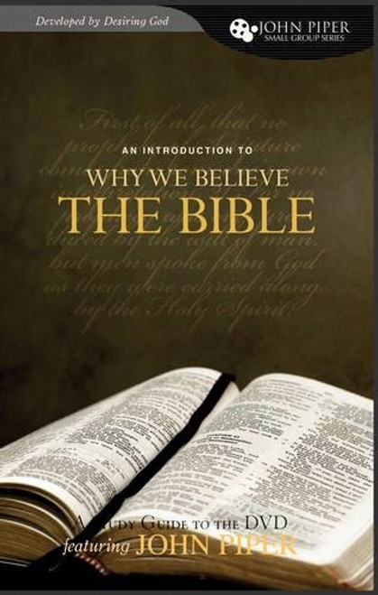 Why We Believe the Bible: A Study Guide to the DVD Featuring John Piper (John Piper Small Group)