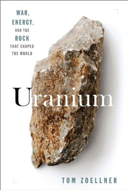 Uranium: War, Energy and the Rock That Shaped the World