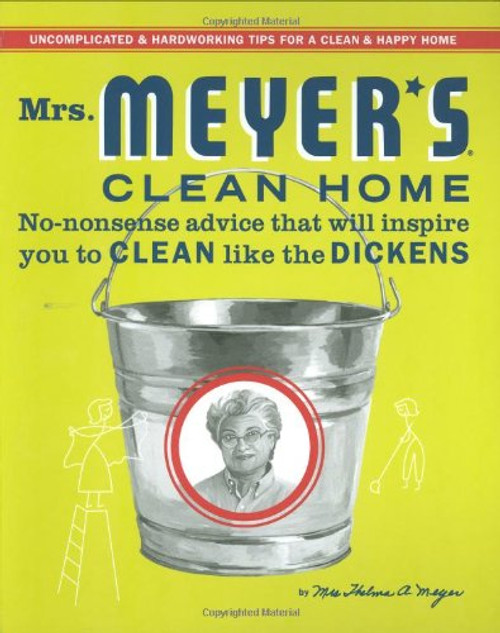 Mrs. Meyer's Clean Home: No-Nonsense Advice that Will Inspire You to CLEAN like the DICKENS