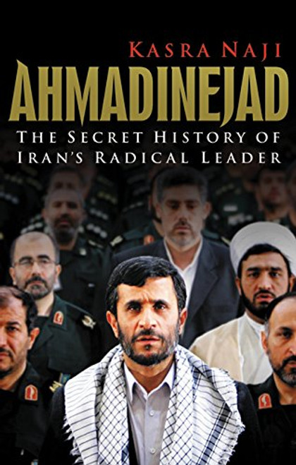 Ahmadinejad: The Secret History of Irans Radical Leader