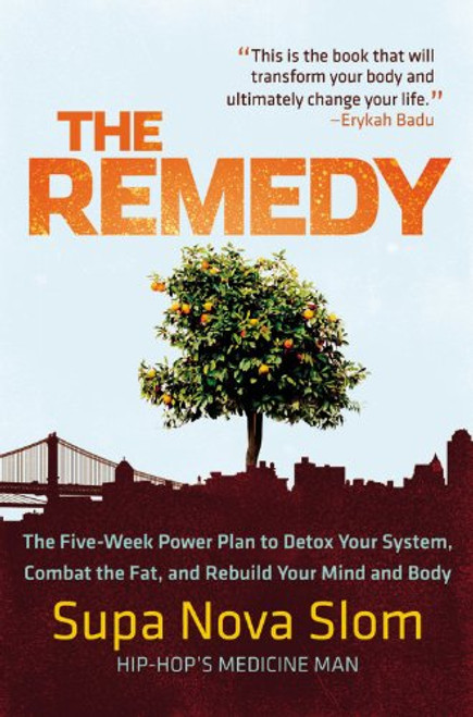 The Remedy: The Five-Week Power Plan to Detox Your System, Combat the Fat, and Rebuild Your Mind and Body