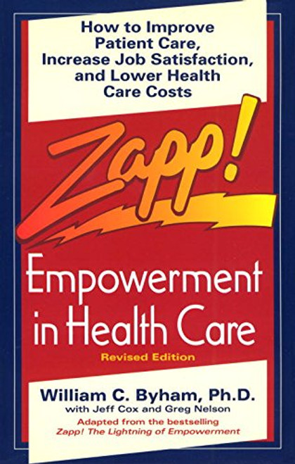 Zapp! Empowerment in Health Care: How to Improve Patient Care, Increase Employee Job Satisfaction, and Lower Health Care Costs