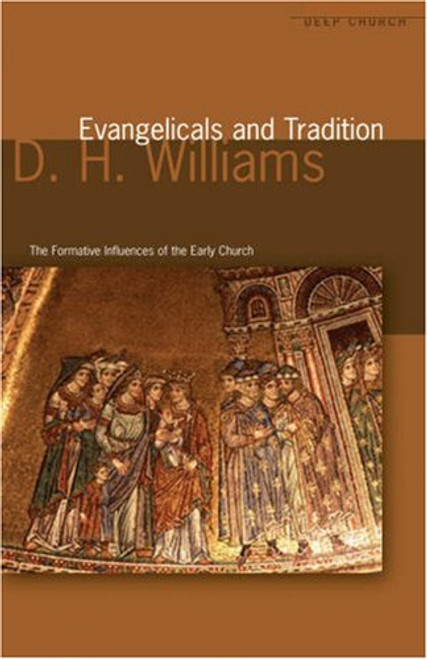 Evangelicals and Tradition: The formative influences of the Early Church (Deep Church)