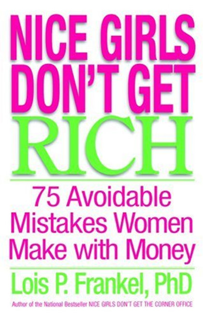 Nice Girls Don't Get Rich: 75 Avoidable Mistakes Women Make with Money