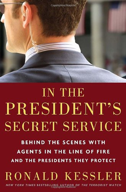 In the President's Secret Service: Behind the Scenes with Agents in the Line of Fire and the Presidents They Protect