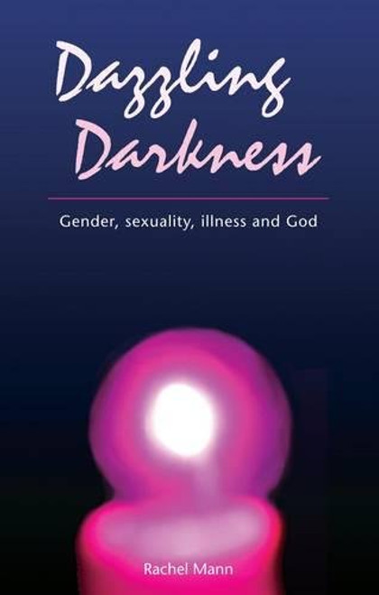 Dazzling Darkness: Gender, Sexuality, Illness and God