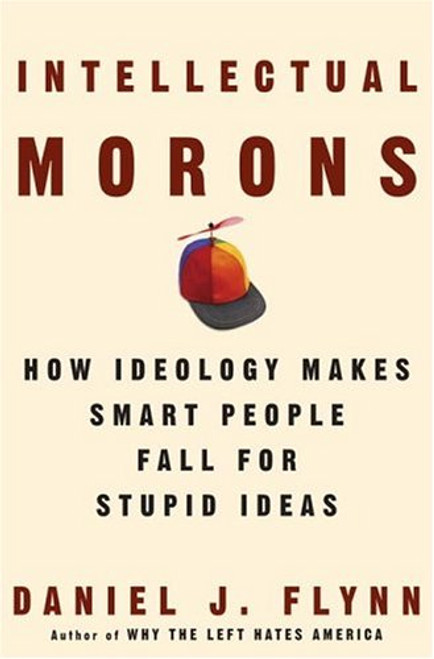 Intellectual Morons: How Ideology Makes Smart People Fall for Stupid Ideas