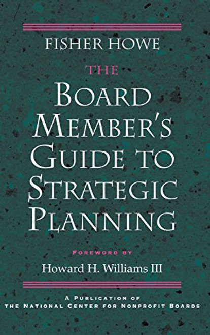 The Board Member's Guide to Strategic Planning: A Practical Approach to Strengthening Nonprofit Organizations