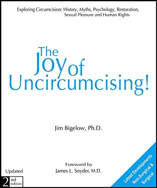The Joy of Uncircumcising!: Exploring Circumcision : History, Myths, Psychology, Restoration, Sexual Pleasure, and Human Rights