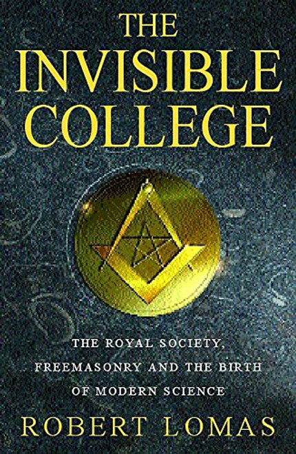 Freemasonry and the Birth of Modern Science; The Royal Society ... The Invisible College
