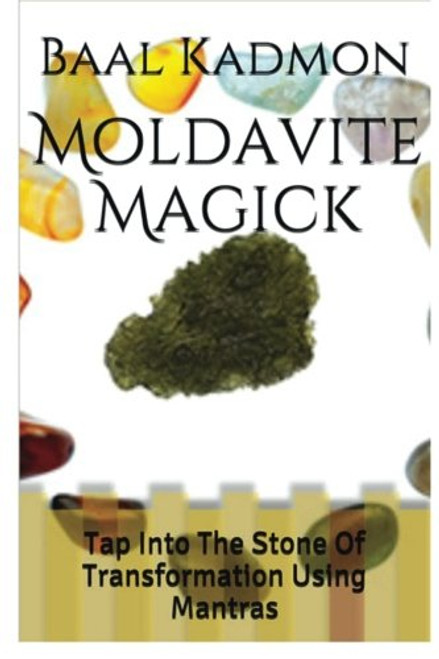 Moldavite Magick: Tap Into The Stone Of Transformation Using Mantras (Crystal Mantra Magick) (Volume 1)
