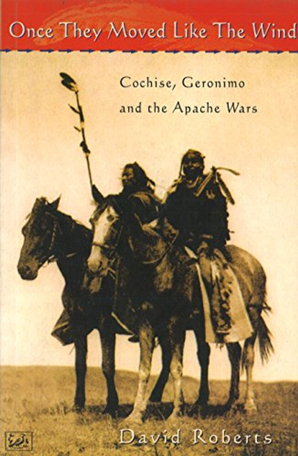 Once They Moved Like the Wind : Cochise, Geronimo and the Apache Wars