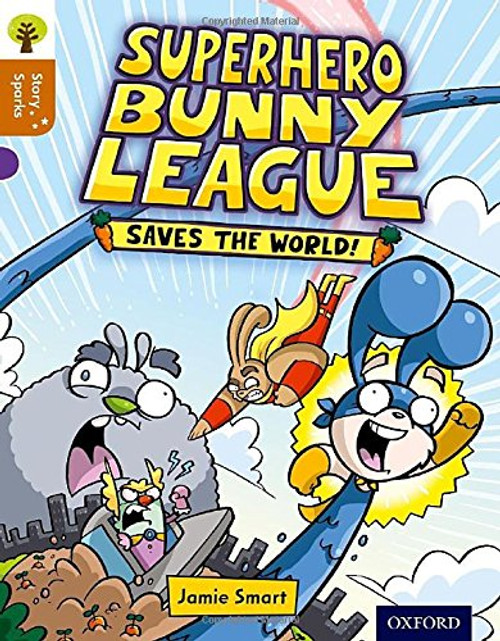 Oxford Reading Tree Story Sparks: Oxfordsuperhero Bunny League Saves the World! Level 8