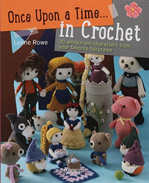 Once Upon a Time . . . in Crochet: 30 Amigurumi Characters from Your Favorite Fairytales