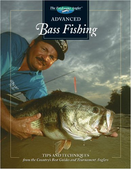 Advanced Bass Fishing: Tips and Techniques from the Country's Best Guides and Tournament Anglers (The Freshwater Angler)