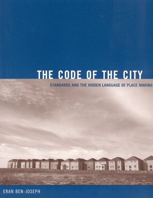 The Code of the City: Standards and the Hidden Language of Place Making (Urban and Industrial Environments)