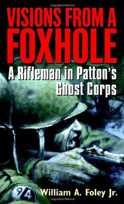 Visions From a Foxhole: A Rifleman in Patton's Ghost Corps
