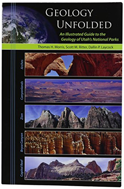 Geology Unfolded An Illustrated Guide to the Geology of Utah's National Parks
