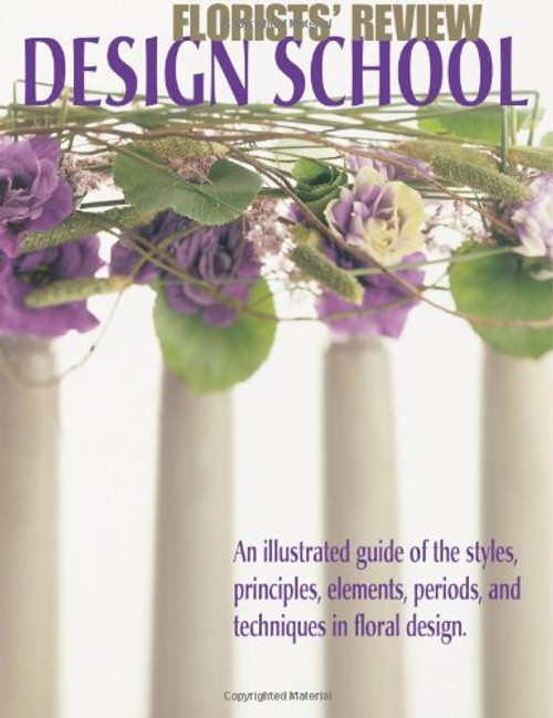 Florists' Review Design School: An illustrated guide of the styles, principles, elements, periods, and techniques in floral design.