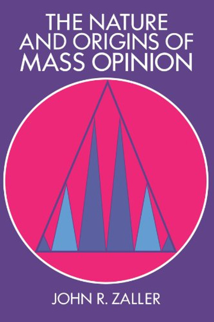 The Nature and Origins of Mass Opinion (Cambridge Studies in Public Opinion and Political Psychology)