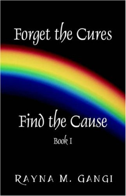 Forget The Cures, Find The Cause: Book One