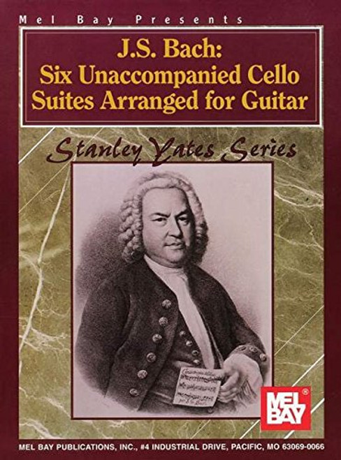 Mel Bay Presents J.S. Bach: Six Unaccompanied Cello Suites Arranged for Guitar (Stanley Yates Series)