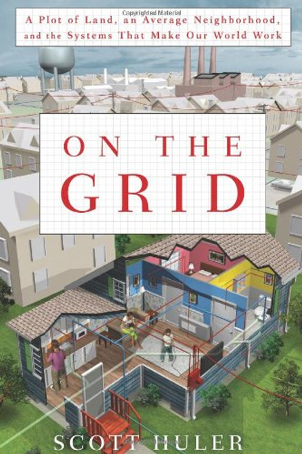 On the Grid: A Plot of Land, an Average Neighborhood, and the Systems That Make Our World Work