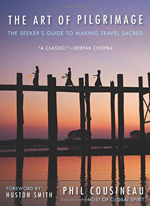 The Art of Pilgrimage: The Seeker's Guide to Making Travel Sacred
