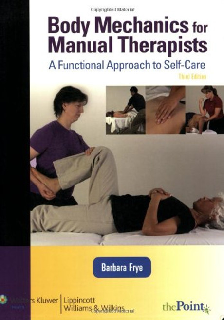 Body Mechanics for Manual Therapists: A Functional Approach to Self-Care (LWW Massage Therapy and Bodywork Educational Series)