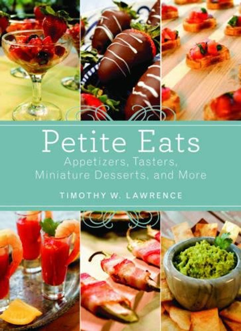 Petite Eats: Appetizers, Tasters, Miniature Desserts, and More