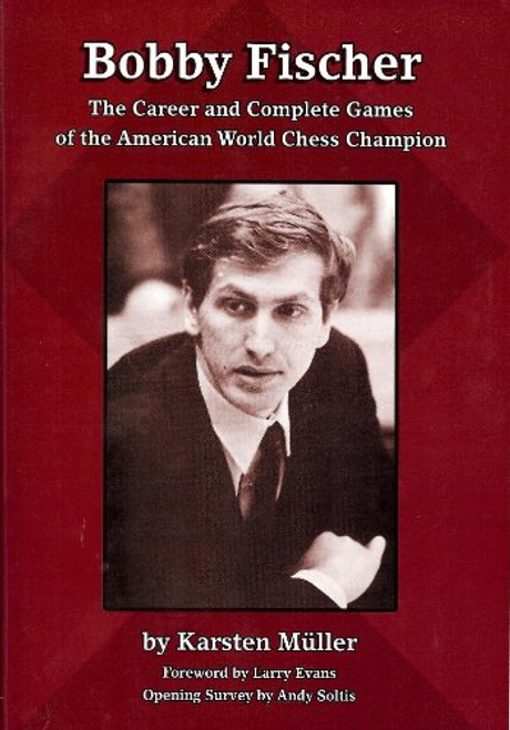 Bobby Fischer: The Career and Complete Games of the American World Chess Champion