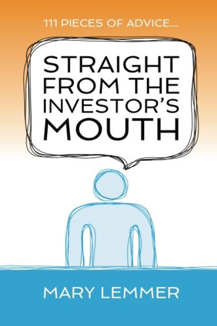 Straight from the Investor's Mouth: 111 Pieces of Advice for Entrepreneurs