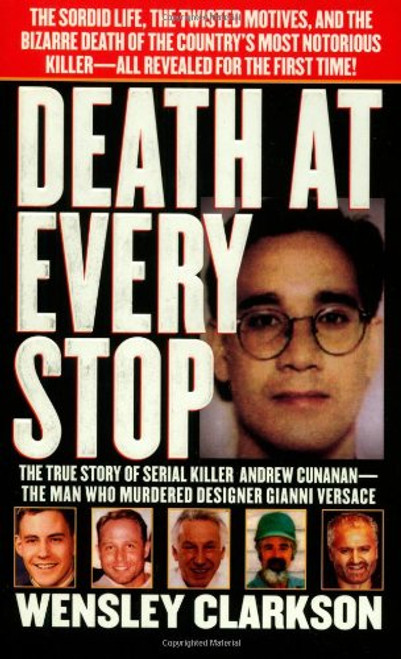 Death at Every Stop: The True Story of Alleged Gay Serial Killer Andrew Cunanan the Man Accused of Murdering Designer Versace (St. Martin's True Crime Library)