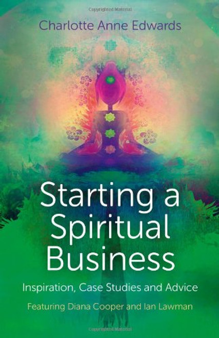 Starting a Spiritual Business - Inspiration, Case Studies and Advice: Featuring Diana Cooper and Ian Lawman