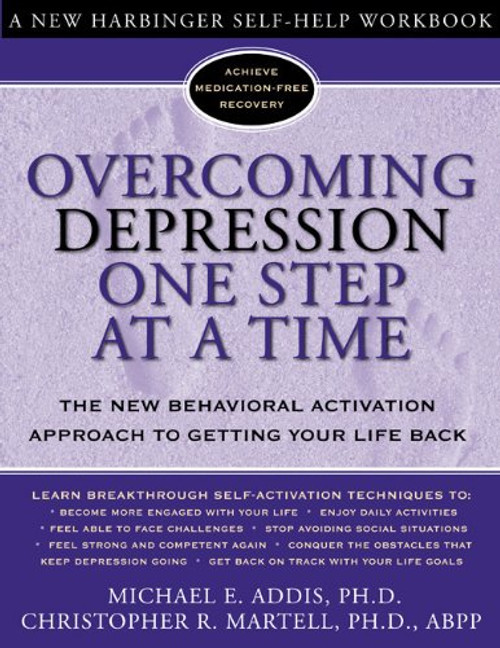 Overcoming Depression One Step at a Time: The New Behavioral Activation Approach to Getting Your Life Back