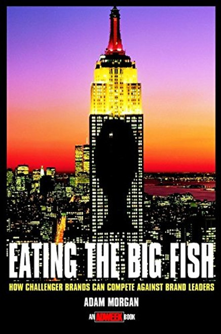 Eating the Big Fish: How Challenger Brands Can Compete Against Brand Leaders (Adweek Book S.)