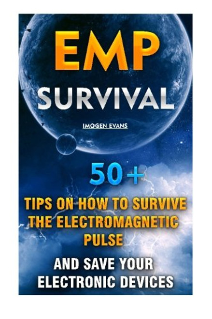 EMP Survival: 50+ Tips on How To Survive The Electromagnetic Pulse And Save Your Electronic Devices: (EMP Survival, EMP Survival books, EMP Survival ... Survival, How to survive anything) (Volume 1)
