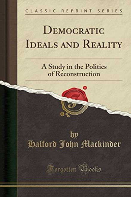 Democratic Ideals and Reality: A Study in the Politics of Reconstruction (Classic Reprint)