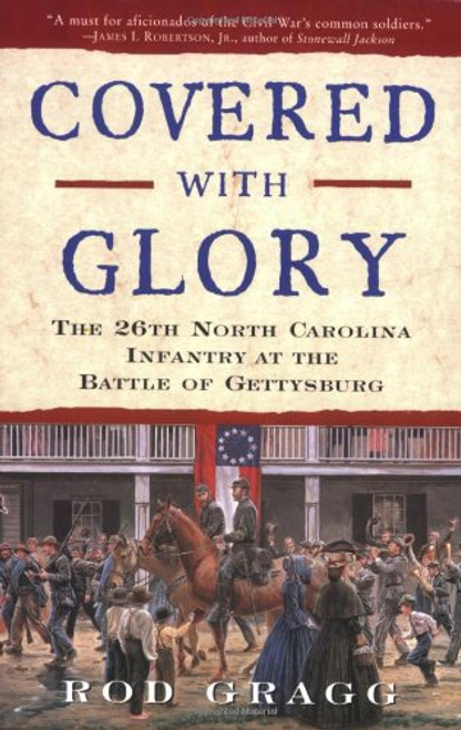 Covered with Glory: The 26th North Carolina Infantry at the Battle of Gettysburg