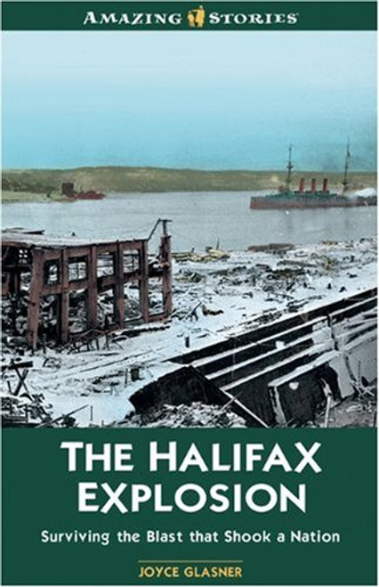 The Halifax Explosion: Surviving the Blast that Shook a Nation (Amazing Stories)