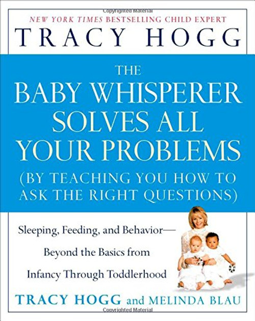 The Baby Whisperer Solves All Your Problems: Sleeping, Feeding, and Behavior--Beyond the Basics from Infancy Through Toddlerhood