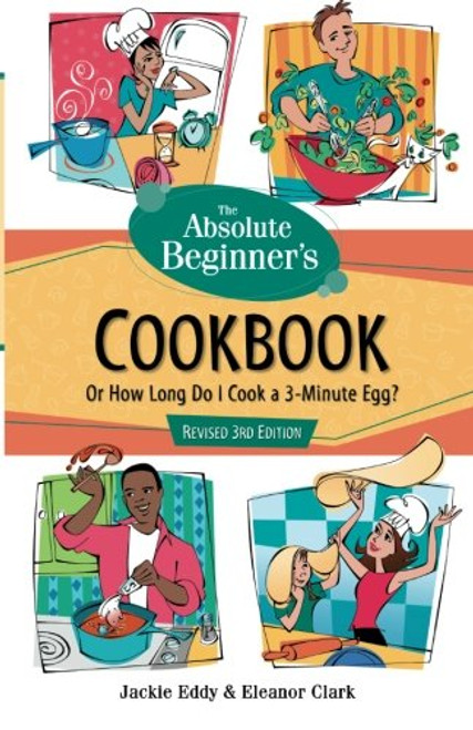Absolute Beginner's Cookbook, Revised 3rd Edition: Or How Long Do I Cook a 3 Minute Egg?