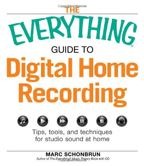 The Everything Guide to Digital Home Recording: Tips, tools, and techniques for studio sound at home