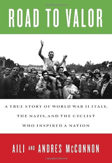 Road to Valor: A True Story of WWII Italy, the Nazis, and the Cyclist Who Inspired a Nation