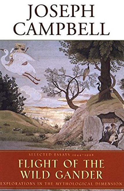 Flight of the Wild Gander: Explorations in the Mythological Dimension - Selected Essays, 1944-1968 (The Collected Works of Joseph Campbell)